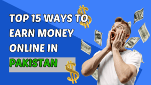 Top 15 Ways to Earn Money Online in Pakistan